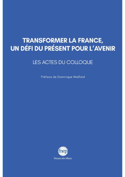 Actes du Colloque : “Transformer la France, un défi du présent pour l’avenir”